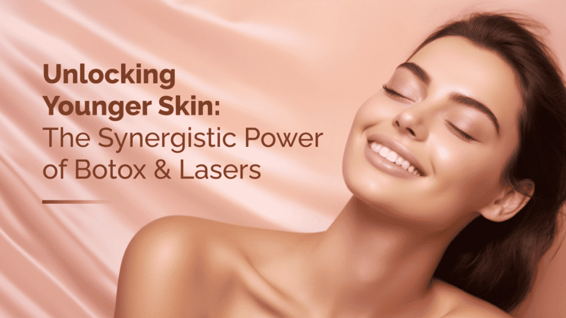 Unlocking Younger Skin: The Synergistic Power of ‘tox & Lasers