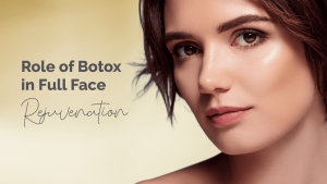 The Role of Botox in Full Face Rejuvenation