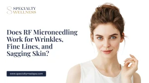 Does RF Microneedling Work for Wrinkles, Fine Lines, and Sagging Skin