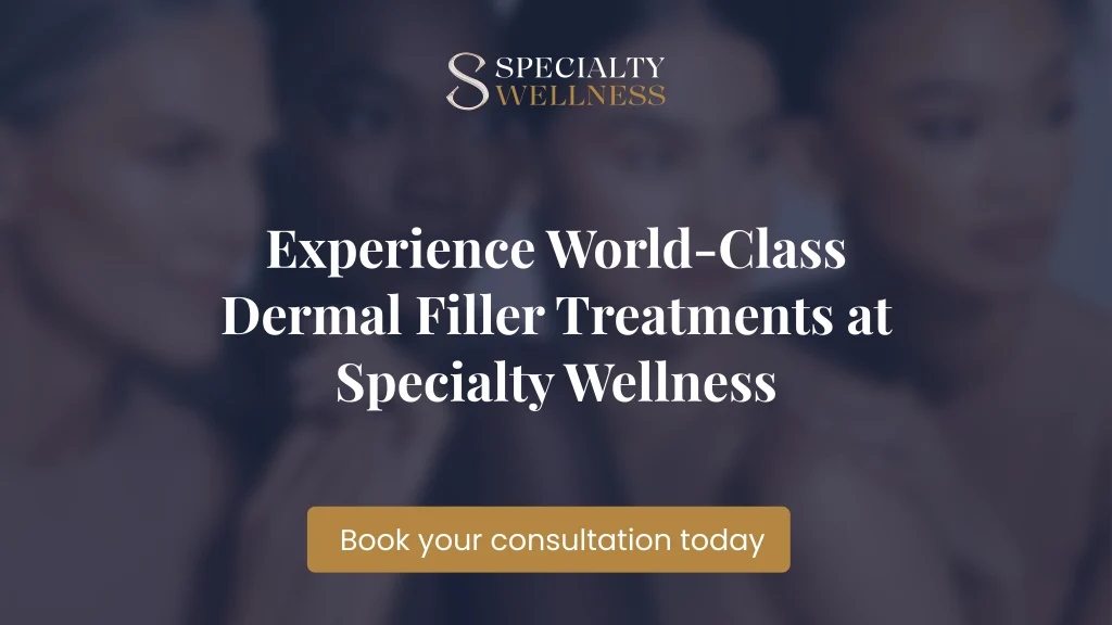 Experience World-Class Dermal Filler Treatments at Specialty Wellness