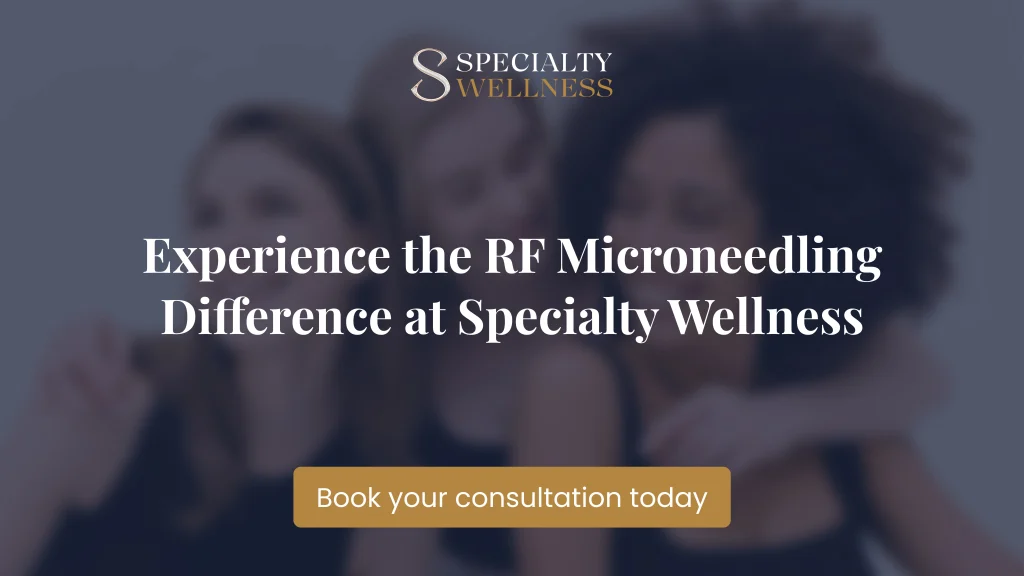 Experience the RF Microneedling Difference at Specialty Wellness