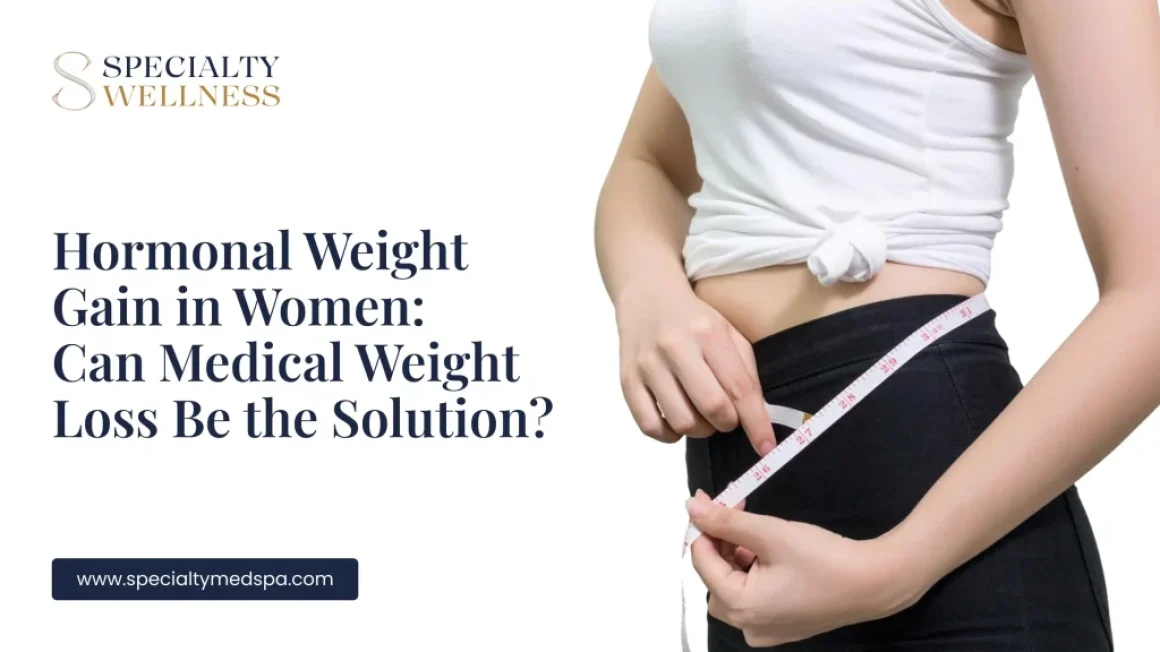 Hormonal Weight Gain in Women: Can Medical Weight Loss Be the Solution?