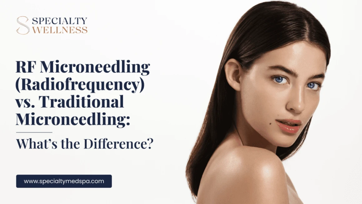 RF Microneedling (Radiofrequency) vs. Traditional Microneedling: What’s the Difference?