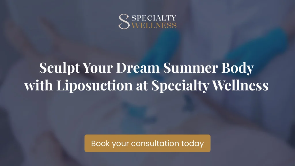 Sculpt Your Dream Summer Body with Liposuction at Specialty Wellness