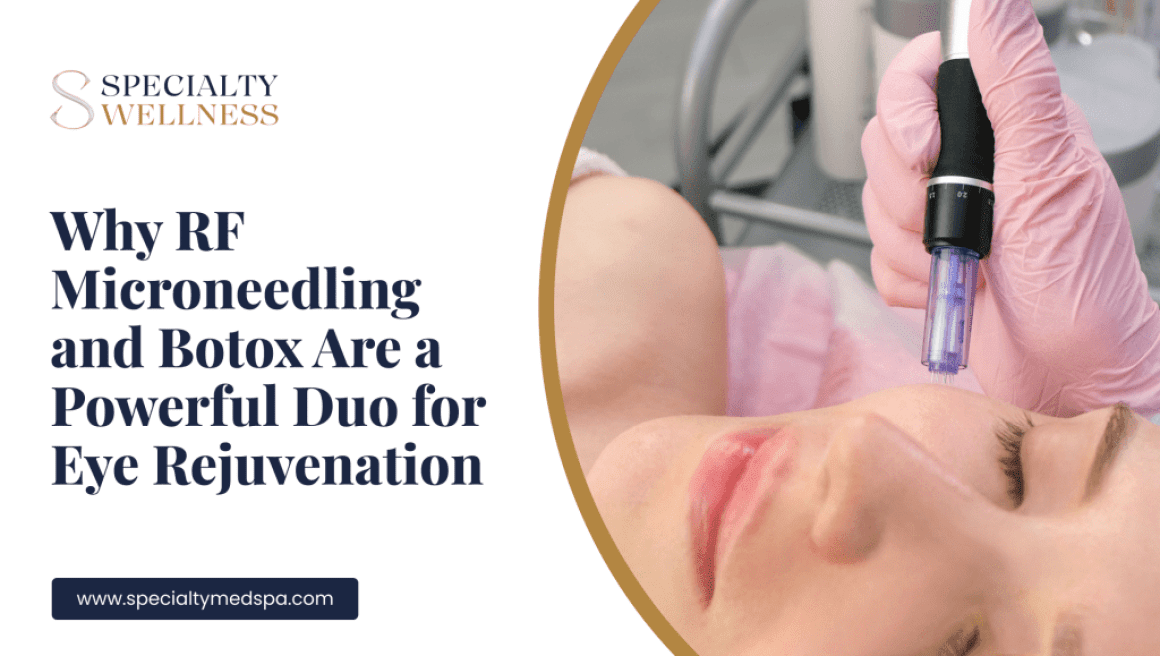 Why RF Microneedling and Botox Are a Powerful Duo for Eye Rejuvenation